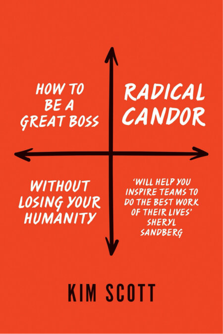 Radical Candor: How to be a Great Boss Without Losing Your Humanity by Kim Scott